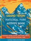 Grand Teton National Park Activity Book : Puzzles, Mazes, Games, and More about Grand Teton National Park - Book