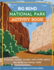 Big Bend National Park Activity Book : Puzzles, Mazes, Games, and More About Big Bend National Park - Book