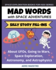 Mad Words with Space Adventures : Silly Story Fill-ins About UFOs, Going to Mars, Space Exploration, Astronomy, and Astrophysics - Book