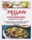 THE PEGAN DIET COOKBOOK {A Beginner's Guide} : Recipes to help you reverse disease optimize health, longevity, and performance - Book