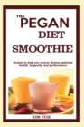 The Pegan Diet Smoothie : Recipes to help you reverse disease optimize health, longevity, and performance. - Book