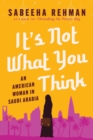 It's Not What You Think : An American Woman in Saudi Arabia - Book