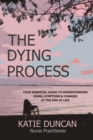 The Dying Process : Your Essential Guide To Understanding Signs, Symptoms & Changes At The End Of Life - Book