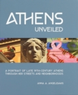 Athens Unveiled : A Portrait of Late 19th-Century Athens Through Her Streets and Neighborhoods - Book