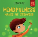 Mindfulness Makes Me Stronger : Kid's Book to Find Calm, Keep Focus and Overcome Anxiety (Children's Book for Boys and Girls) - Book