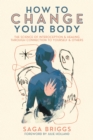 How to Change Your Body : The Science of Interoception and Healing Through Connection to Yourself and Others - eBook