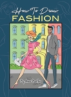 How To Draw Fashion : A beginner's guide to creating sketches of women's and men's fashion - Book