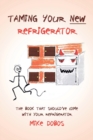 Taming Your New Refrigerator : The Book That Should've Come with Your Refrigerator - Book