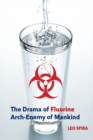 The Drama of Fluorine by Leo Spira MD, PHD : Arch Enemy of Mankind - Book