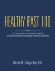 Healthy Past 100 : The Cutting-Edge Science-Based Guidebook to Extraordinary Health and Disease Prevention Beyond 100 - Book