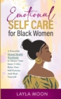 Emotional Self Care for Black Women : A Powerful Mental Health Workbook to Silence Your Inner Critic, Raise Your Self-Esteem, And Heal Yourself - Book