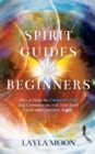 Spirit Guides for Beginners : How to Hear the Universe's Call and Communicate with Your Spirit Guide and Guardian Angels - Book