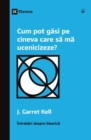 Cum pot g&#259;si pe cineva care s&#259; m&#259; ucenicizeze? (How Can I Find Someone to Disciple Me?) (Romanian) - Book