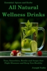 All Natural Wellness Drinks : Teas, Smoothies, Broths, and Soups That Fight Disease and Keep You Healthy. Weight Loss, Anti-Cancer, Anti-Inflammatory, Anti-diabetic and Anti-Oxidant Drinks - Book