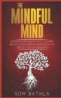 The Mindful Mind : Conquer Overwhelm, Calm Your Mind, Reduce Stress, Improve Productivity & Create a Life of Abundance - Book