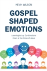 Gospel Shaped Emotions : Learning to Lay Our Emotions Down at the Cross of Jesus - Book