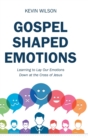 Gospel Shaped Emotions : Learning to Lay Our Emotions Down at the Cross of Jesus - Book