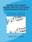 Tenor Sax Sheet Music With Lettered Noteheads Book 2 : 20 Easy Pieces For Beginners - Book
