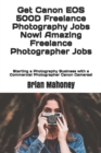 Get Canon EOS 500D Freelance Photography Jobs Now! Amazing Freelance Photographer Jobs : Starting a Photography Business with a Commercial Photographer Canon Cameras! - Book