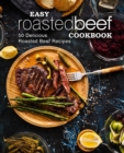 Easy Roasted Beef Cookbook : 50 Delicious Roasted Beef Recipes - Book