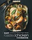 Easy Roasted Chicken Cookbook : 50 Delicious Roasted Chicken Recipes - Book