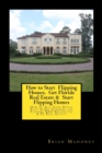 How to Start Flipping Houses. Get Florida Real Estate & Start Flipping Homes : How To Sell Your House Fast! & Get Funding for Flipping REO Properties & FL Real Estate - Book