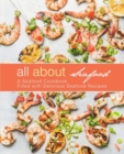 All About Seafood : A Seafood Cookbook Filled with Delicious Seafood Recipes - Book