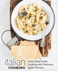 Italian Cooking : Enjoy Tasty Italian Cooking with Delicious Italian Recipes - Book