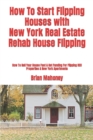 How To Start Flipping Houses with New York Real Estate Rehab House Flipping : How To Sell Your House Fast & Get Funding For Flipping REO Properties & New York Apartments - Book