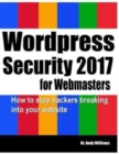 Wordpress Security for Webmasters 2017 : How to Stop Hackers Breaking into Your Website - Book