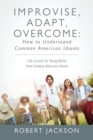 Improvise, Adapt, Overcome : How to Understand Common American Idioms: Life Lessons for Young Adults from Common American Idioms - Book