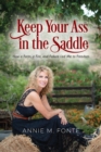 Keep Your Ass in the Saddle : How a Farm, a Fire, and Failure Led Me to Freedom - Book