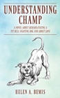 Understanding Champ : A Novel about Rehabilitating a Pit Bull Fighting Dog and about Love - Book