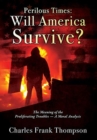Perilous Times : Will America Survive? The Meaning of the Proliferating Troubles - A Moral Analysis - Book