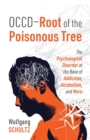 OCCD - Root of the Poisonous Tree : The Psychological Disorder at the Base of Addiction, Alcoholism, and More - Book