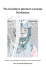 The Complete Women's Lacrosse Goalkeeper : Technique, Tactics, Mentality and Thoughts on success between the pipes. - Book