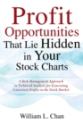 Profit Opportunities That Lie Hidden in Your Stock Charts : A Risk Management Approach to Technical Analysis for Generating Consistent Profits in the Stock Market - Book