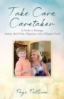 Take Care, Caretaker - A Mother's Musings : Autism, Back Pain, Migraines, and a Chipped Tooth - Book