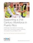 Supporting a 21st Century Workforce in Puerto Rico : Challenges and Options for Improving Puerto Rico's Workforce System Following Hurricanes Irma and Maria in 2017 - Book