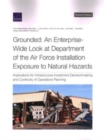 Grounded: An Enterprise-Wide Look at Department of the Air Force Installation Exposure to Natural Hazards : Implications for Infrastructure Investment Decisionmaking and Continuity of Operations Plann - Book