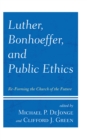 Luther, Bonhoeffer, and Public Ethics : Re-Forming the Church of the Future - Book