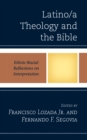 Latino/a Theology and the Bible : Ethnic-Racial Reflections on Interpretation - Book