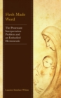 Flesh Made Word : The Protestant Interpretation Problem and an Embodied Hermeneutic - Book