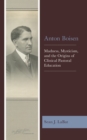 Anton Boisen : Madness, Mysticism, and the Origins of Clinical Pastoral Education - Book