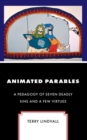 Animated Parables : A Pedagogy of Seven Deadly Sins and a Few Virtues - Book