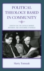 Political Theology Based in Community : Dorothy Day, the Catholic Worker Movement, and Overcoming Otherness - Book