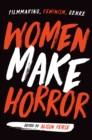 Women Make Horror : Filmmaking, Feminism, Genre - Book