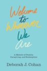 Welcome to Wherever We Are : A Memoir of Family, Caregiving, and Redemption - eBook