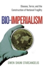 Bio-Imperialism : Disease, Terror, and the Construction of National Fragility - eBook