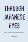 Through Japanese Eyes : Thirty Years of Studying Aging in America - Book
